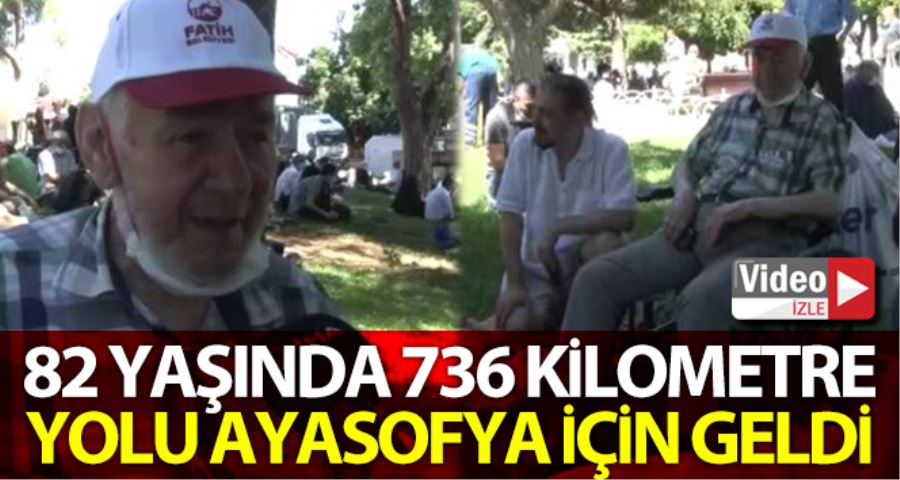 82 yaşında 736 kilometre yolu Ayasofya için geldi