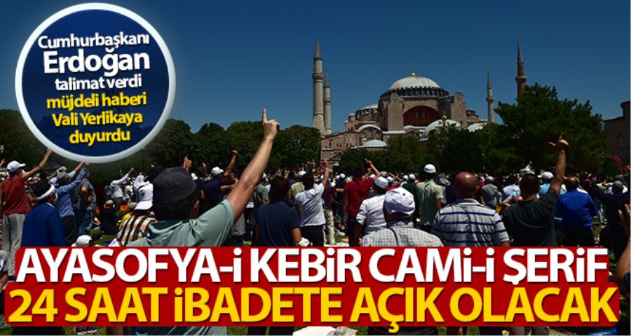 Cumhurbaşkanı Erdoğan’dan talimat, Ayasofya 24 saat açık kalacak