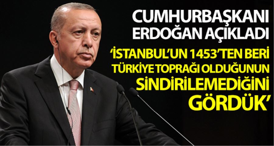 Cumhurbaşkanı Erdoğan: “İstanbul’un Türk toprağı kimliğini sindirmekte zorlananlar bulunduğuna bir kez daha şahitlik ettik”