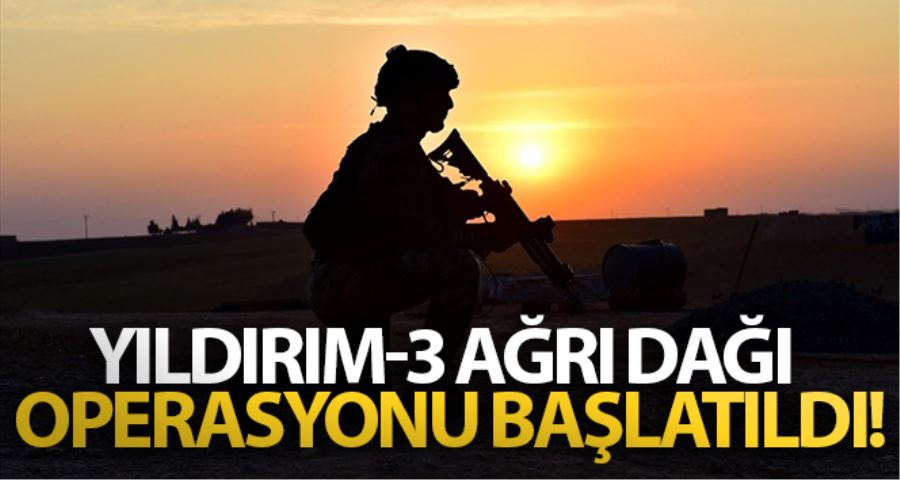 Yıldırım-3 Ağrı Dağı Operasyonu başlatıldı!