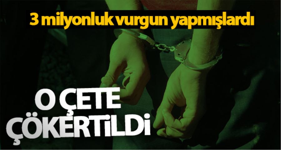 İstanbul’da 3 milyonluk vurgun yapan çete çökertildi: 22 gözaltı