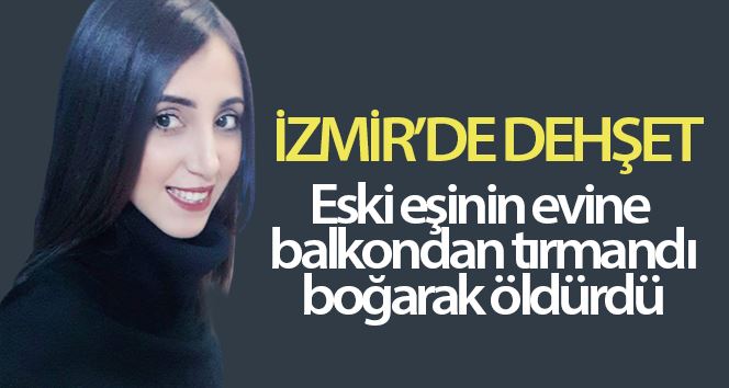 Eski eşinin evine balkondan tırmandı, boğarak öldürdü