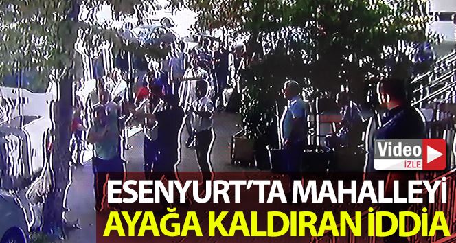 Esenyurt’ta ortalığı karıştıran iddia