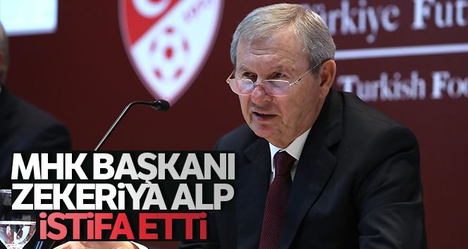 MHK Başkanı Zekeriya Alp istifa etti