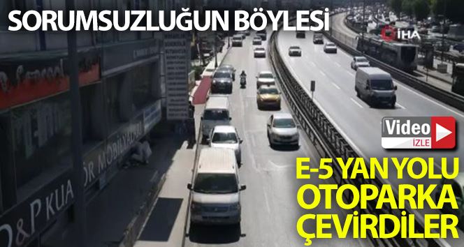 Sorumsuz sürücüler E-5 yan yolu otoparka çevirdi