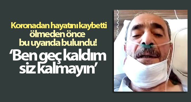 Hayatını kaybetmeden önce çektiği videoda böyle uyarmış: ‘Ben geç kaldım, siz kalmayın