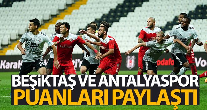 Süper Lig: Beşiktaş: 1 - Fraport TAV Antalyaspor: 1 (Maç sonucu)