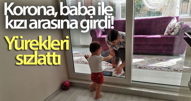 Korona virüslü baba, 2 yaşındaki kızını camın arkasından seviyor