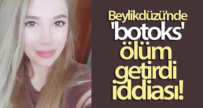 Beylikdüzü’nde ’botoks’ ölüm getirdi iddiası