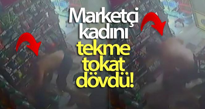 Marketçi kadını tekme tokat dövdü