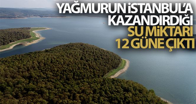 Yağmurun İstanbul’a kazandırdığı su miktarı 12 güne çıktı