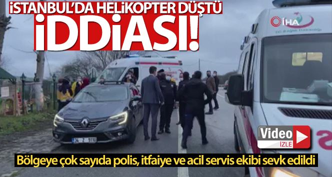 İstanbul’da helikopter düştü ihbarı ekipleri alarma geçirdi
