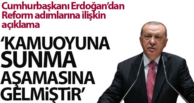 Cumhurbaşkanı Erdoğan: “Reform adımlarıyla ilgili hazırlıklarımız kamuoyuna sunma aşamasına gelmiştir”