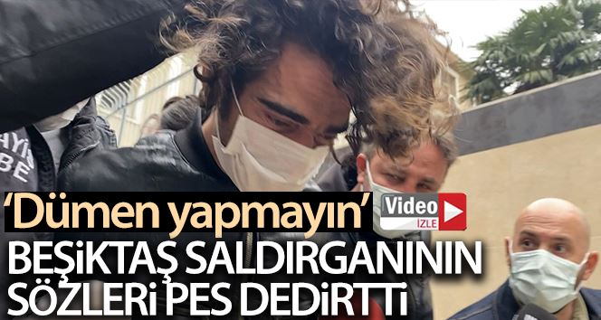 Beşiktaş’ta dehşeti yaşatan saldırgan susma hakkını kullandı