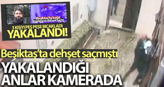 (Özel) Beşiktaş’ta dehşeti yaşatan saldırganın yakalandığı anlar kamerada