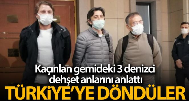 Korsanlar tarafından kaçırılan gemideki 3 Türk gemici Türkiye’ye döndü