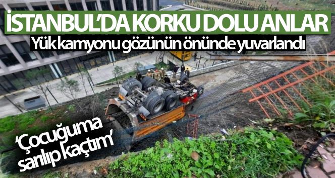 Yük kamyonu gözünün önünde yuvarlandı: “Çocuğuma sarılıp kaçtım”