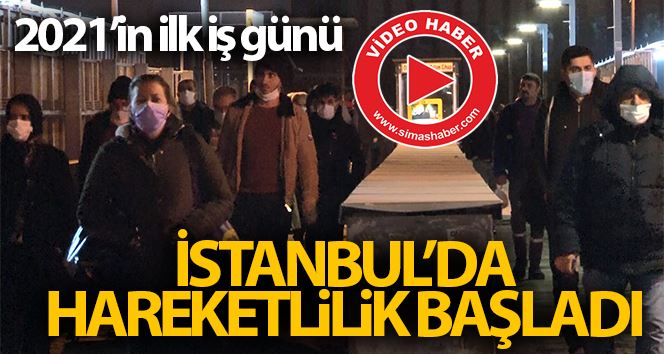 2021’in ilk iş gününde İstanbul’da hareketlilik başladı