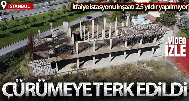 Çekmeköy’de 4 yıl önce başlanan itfaiye istasyonu inşaatı 2.5 yıldır yapılmıyor