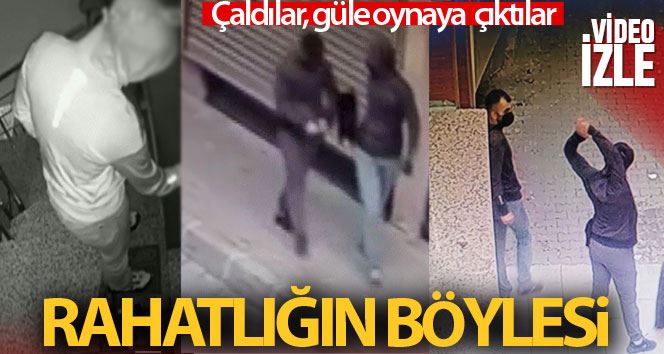Küçükçekmece’de önce hırsızlık yaptılar sonra güle oynaya kaçtılar