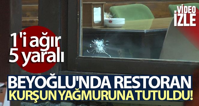 Beyoğlu’nda restoran kurşun yağmuruna tutuldu: 1’i ağır 5 yaralı