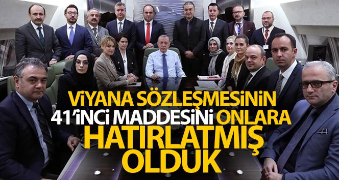 Cumhurbaşkanı Erdoğan: “Viyana Sözleşmesinin 41’inci maddesini onlara hatırlatmış olduk”