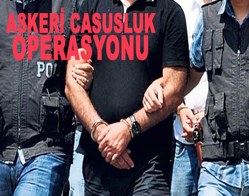 İstanbul merkezli 2 ilde askeri casusluk operasyonu