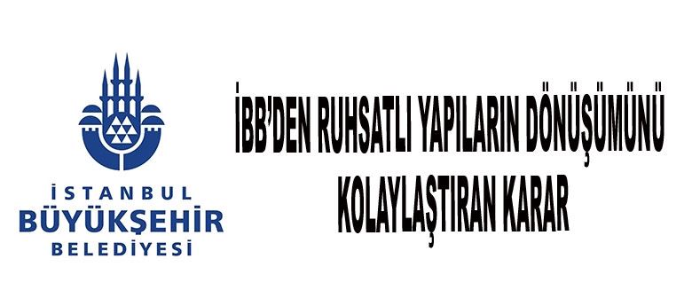 İBB’den Ruhsatlı yapılanın dönüşümünü kolaylaştıran karar