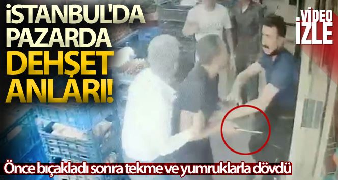 (Özel) İstanbul’da pazarda dehşet anları: Önce bıçakladı sonra tekme ve yumruklarla dövdü
