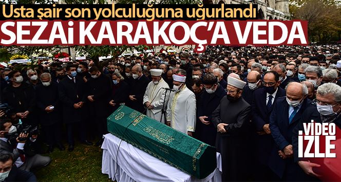 Usta şair Sezai Karakoç son yolculuğuna uğurlandı