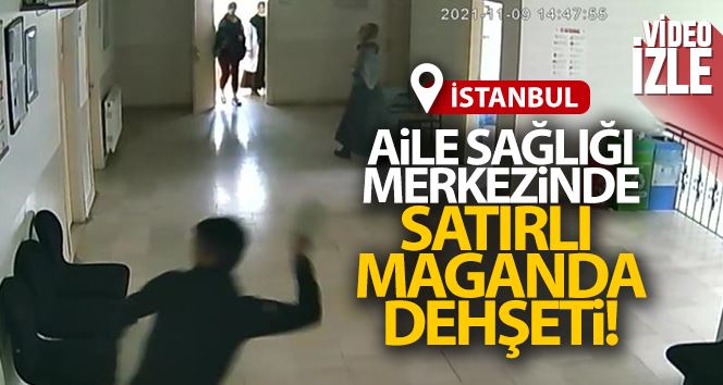 İstanbul’da aile sağlığı merkezinde satır paniği
