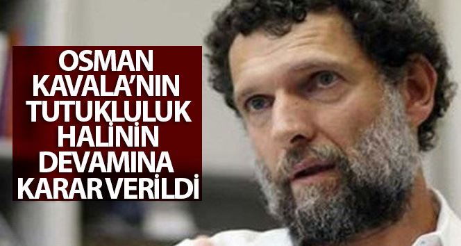 Osman Kavala’nın tutukluluğunun devamına hükmedildi