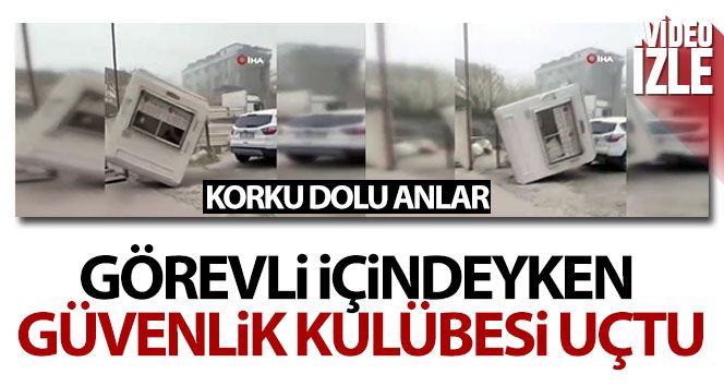 Fırtınada, görevli içindeyken güvenlik kulübesi uçtu