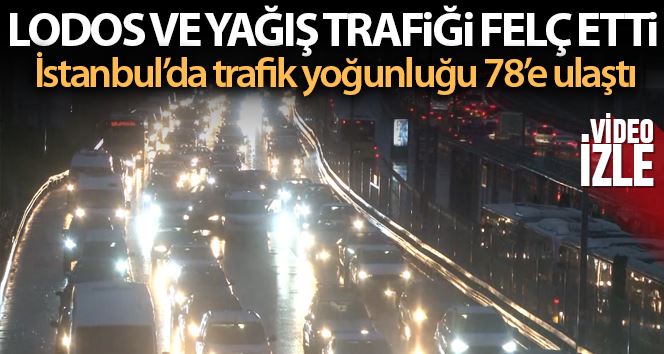 İstanbul’da lodos ve yağışlı hava trafiğini felç etti, yoğunluk yüzde 78’e ulaştı