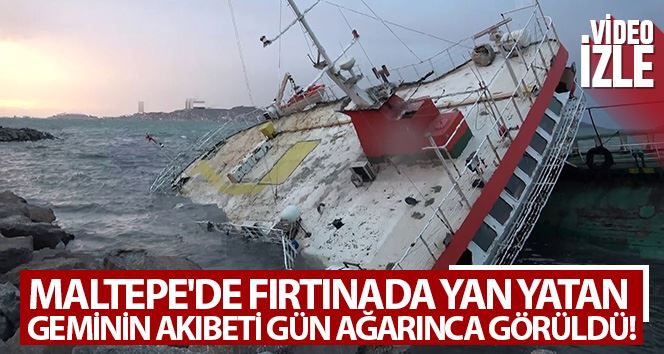 Maltepe’de fırtınada yan yatan geminin akıbeti gün ağarınca görüldü