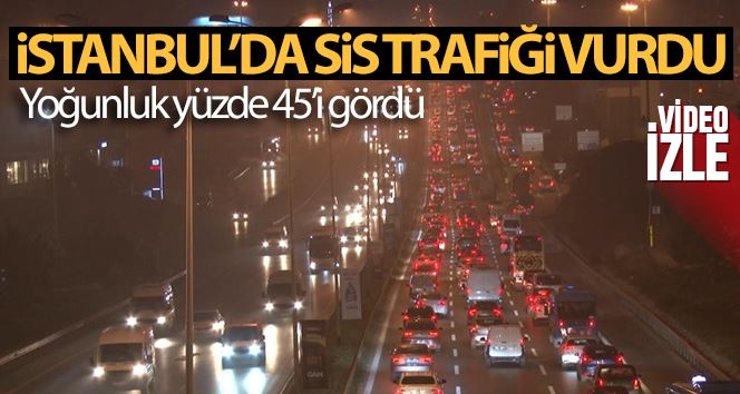 İstanbul’da sis trafiği vurdu, yoğunluk yüzde 45’i gördü