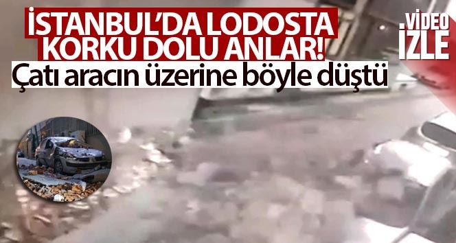 İstanbul’da lodosta korku dolu anlar: Çatı aracın üzerine böyle düştü