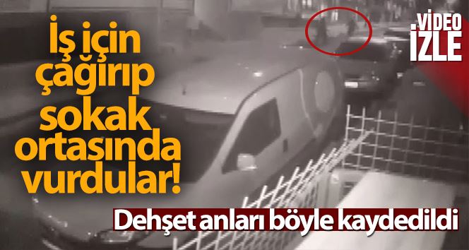 İstanbul’da dehşet anları kamerada: 7 çocuk babasını iş için çağırıp sokak ortasında vurdular