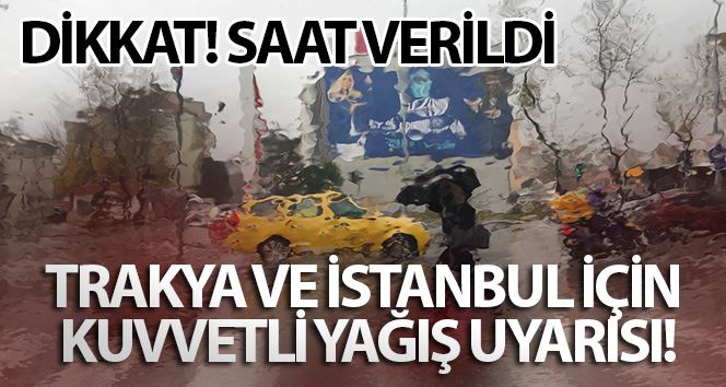 Trakya ve İstanbul için kuvvetli yağış uyarısı!