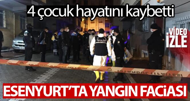 Esenyurt’ta yangın faciası: 4 çocuk hayatını kaybetti