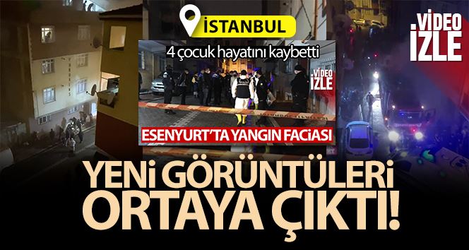 Esenyurt’ta 4 çocuğun hayatını kaybettiği yangın faciasının yeni görüntüleri ortaya çıktı