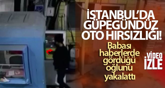 (Özel) İstanbul’da güpegündüz oto hırsızlığı: Babası haberlerde gördüğü oğlunu yakalattı