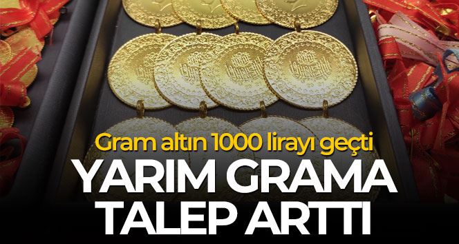 Gram altın 1000 lirayı geçti, yarım gramda talep artışı
