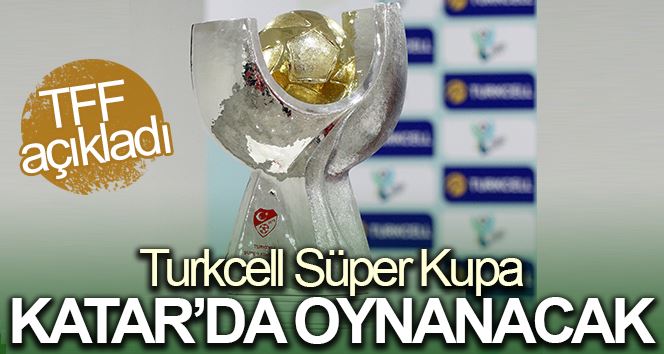 Turkcell Süper Kupa, 5 Ocak’ta Katar’da oynanacak