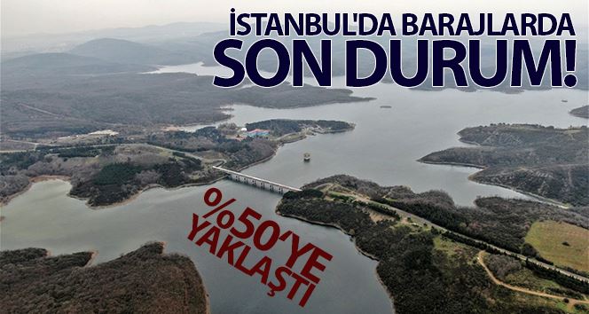 İstanbul’da barajların su seviyesi yüzde 50’ye yaklaştı