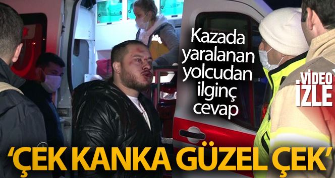 Çekmeköy’de kazada yaralanan yolcudan ilginç diyalog: 