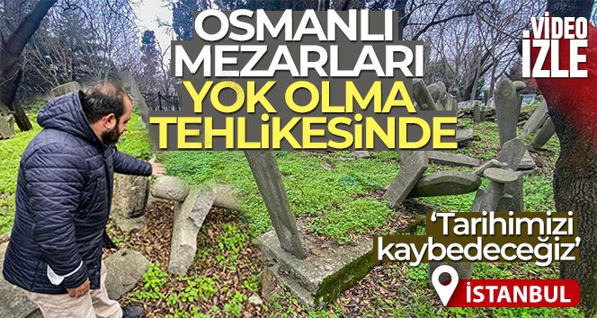 İstanbul’da Osmanlı mezarları yok olma tehlikesinde