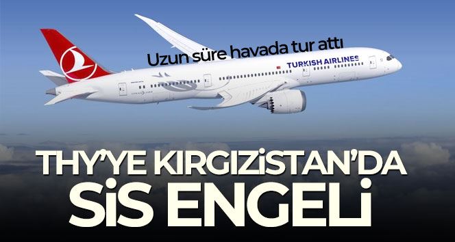 THY’nin uçakları Kırgızistan’a bir türlü inemedi