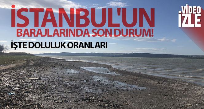 İstanbul’un barajlarında son durum