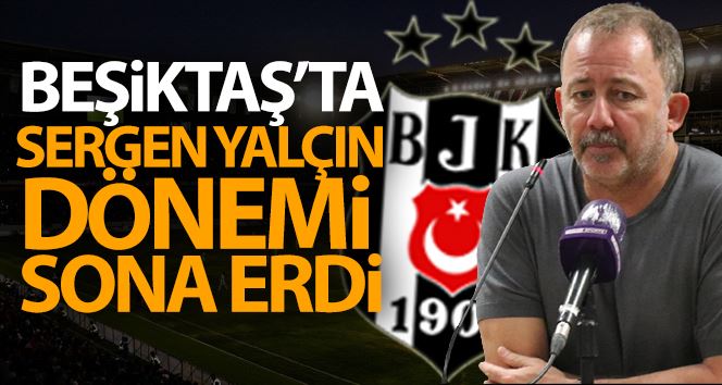Beşiktaş’ta Sergen Yalçın dönemi sona erdi